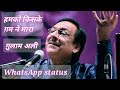 Humko Kiske Gum Ne Mara WhatsApp Status Ghulam Ali Gazal WhatsApp Status