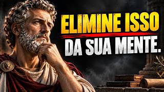 10 COISAS QUE VOCÊ PRECISA ELIMINAR DA SUA MENTE | ESTOICISMO
