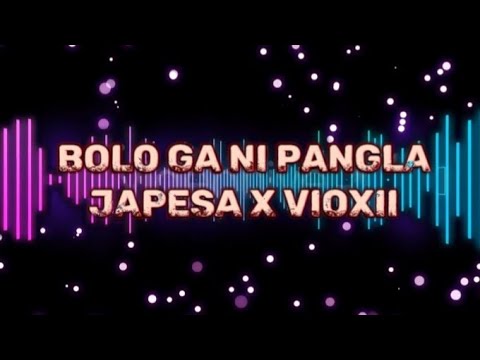 Bolo Ga Ni Pangla - Japesa × Vioxii Dede | LYRICS