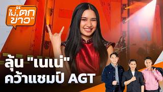 ลุ้น "เนเน่"  คว้าแชมป์ AGT | ไม่ตกข่าว | 24 ก.ย. 69