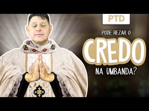 PTD nº 402 - Podemos rezar o Credo na Umbanda?