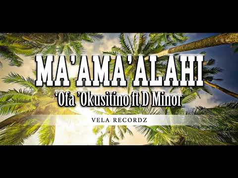 MA'AMA'ALAHI - Ofa Okusitino ft D Minor