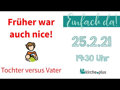 Früher war auch nice! - "Einfach da" am 25.2.2021