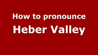 How to pronounce Heber Valley