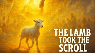 &quot;The Lamb Took The Scroll – Here&#39;s Why That Matters&quot;
