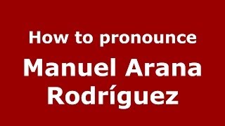 How to pronounce Manuel Arana Rodríguez