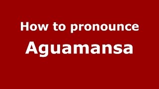 How to pronounce Aguamansa