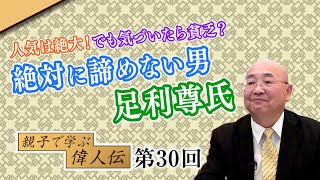 第30回 人気は絶大！でも気づいたら貧乏？絶対に諦めない男 足利尊氏