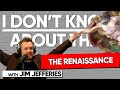 The Renaissance | I Don't Know About That with Jim Jefferies #187