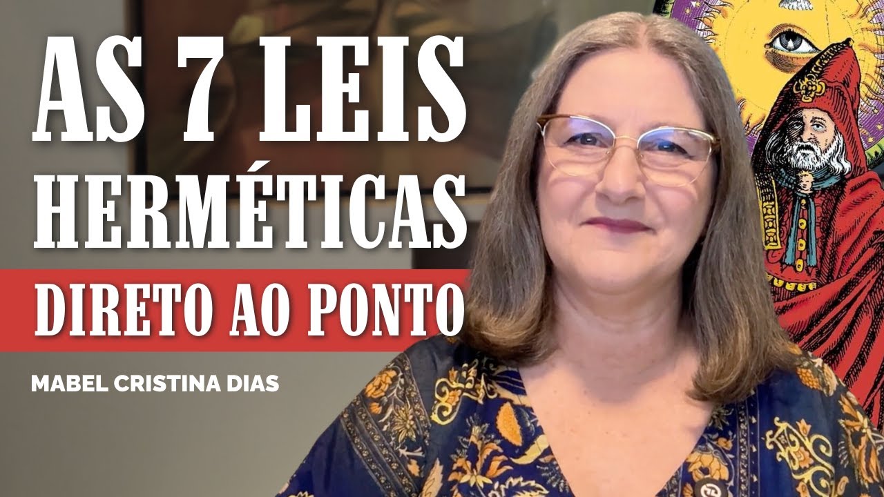 AS 7 LEIS HERMÉTICAS: DIRETO AO PONTO | Mabel Cristina Dias