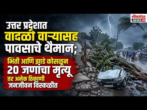 उत्तर प्रदेशात वादळी वाऱ्यासह पावसाचे थैमान; भिंती आणि झाडे कोसळून २० जणांचा मृत्यू तर अनेक ठिकाणी जनजीवन विस्कळीत
