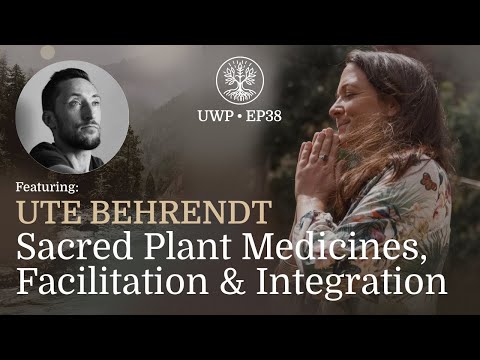 Universe Within Podcast Ep38 - Ute Behrendt - Sacred Plant Medicines, Facilitation & Integration