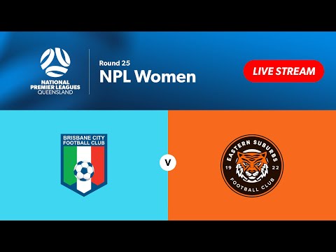 NPL Women Round 25 - Brisbane City vs. Eastern Suburbs