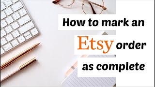 Quick And Easy Tutorial On How To Mark An Etsy Order As Complete 2022 | Cayce Anne