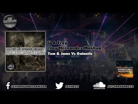 U & Troy (Jay Hernandez Mashup) - Tom & Jame Vs Galantis