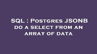 SQL : Postgres JSONB do a select from an array of data
