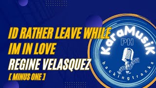 MINUS ONE ID RATHER LEAVE WHILE IM IN LOVE REGINE VELASQUEZ