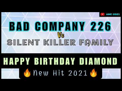BAD COMPANY 226 vs SILENT KILLER FAM_HAPPY BIRTHDAY DIAMOND 🎉(New Hit 2021