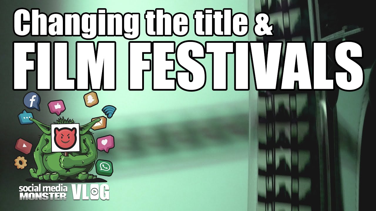 Social Media Monster - VLOG - Changing the title and submitting to film festivals