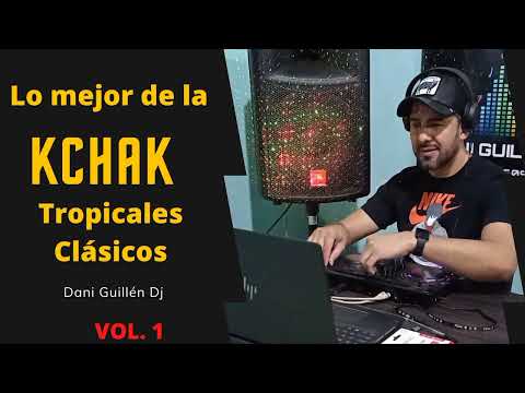 Lo mejor de la KCHAK. Tropicales Clásicos. VOL. 1 Dani Guillen Dj