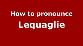 How to pronounce Lequaglie