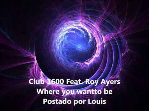 Club 1600 Feat  Roy Ayers - Where you want to be(Louis)