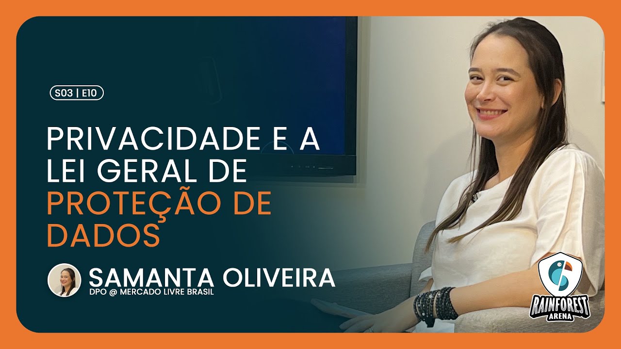 Privacidade e a Lei Geral de Proteção de Dados com Samanta Oliveira
