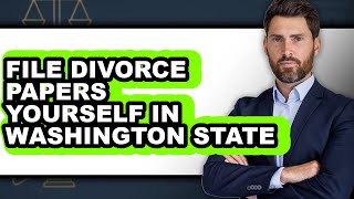 How to File Divorce Papers Yourself in Washington State - Easy Guide