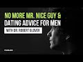 No More Mr Nice Guy - Dating Advice For Men w/ Dr. Robert Glover - The Fearless Man