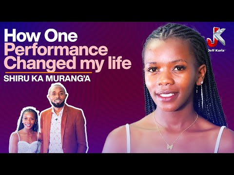 HOW ONE PERFORMANCE CHANGED SHIRU KA MURANG’A’S LIFE FOREVER!
