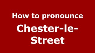 How to pronounce Chester-Le-Street
