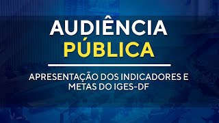 Audiência Pública - Apresentação dos indicadores e metas do IGES-DF  - 10H00 - 07/11/2024