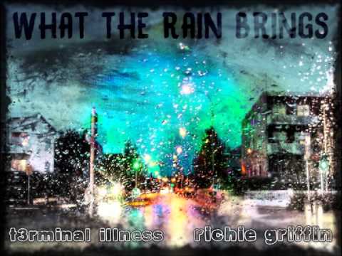 What the Rain Brings - T3RMINAL illness & Richie Griffin