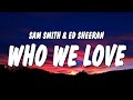 Sam Smith - Who We Love (Lyrics) ft. Ed Sheeran
