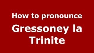 How to pronounce Gressoney La Trinite