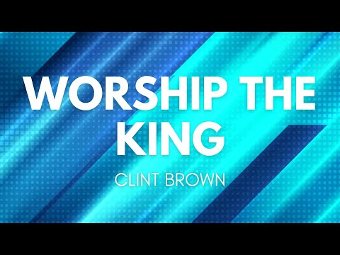 Worship The King - Clint Brown