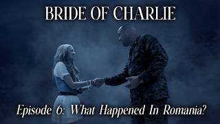 Bride Of Charlie: What Happened In Romania? | Episode 6