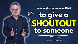 Easy English Expression 0128 to GIVE A SHOUT OUT TO someone