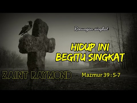 Zaint Raymond : HIDUP ini begitu SINGKAT | Mazmur 39 : 5 - 7