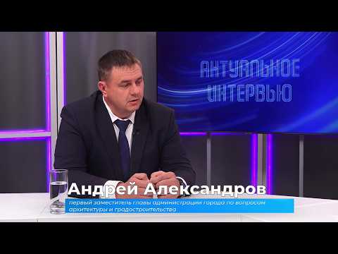(17.09.2026) Актуальное интервью. Андрей Александров о мастер-плане развития Комсомольска