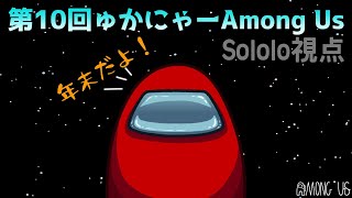 【Among Us】第10回ゅかにゃーAmong Us杯(Sololo視点)