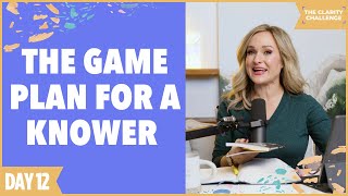 The Clarity Challenge - Day 12: The Game Plan for a Knower