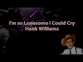 I'm so Lonesome I Could Cry Hank Williams with Lyrics