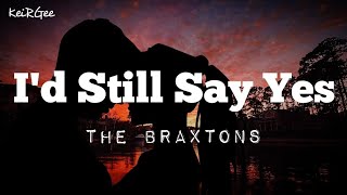 I&#39;d Still Say Yes | by The Braxtons | KeiRGee Lyrics Video
