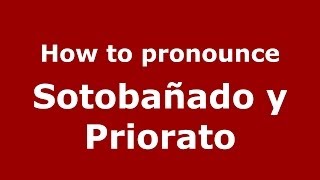 How to pronounce Sotobañado Y Priorato