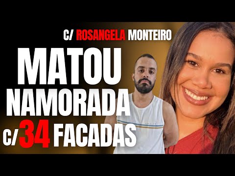 NAMORADO PREGUIÇOSO MATA NAMORADA Q TRABALHAVA C/ 34 FACADAS - C/ ROSANGELA MONTEIRO