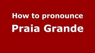 How to pronounce Praia Grande