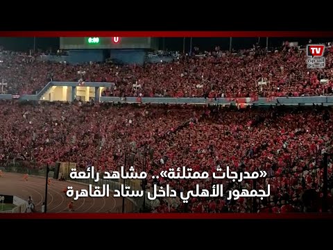 «مدرجات ممتلئة».. مشاهد رائعة لجمهور الأهلي داخل ستاد القاهرة