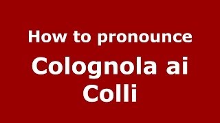 How to pronounce Colognola Ai Colli