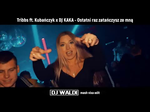 Tribbs ft. Kubańczyk x DJ KAKA - Ostatni raz zatańczysz ze mną ( DJ WALDI mash vixa edit )